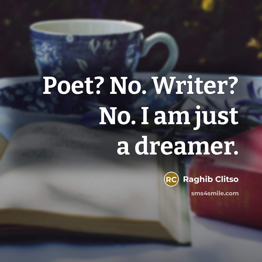 “Poet? No. Writer? No. I am just a dreamer.” quote by Raghib Clitso