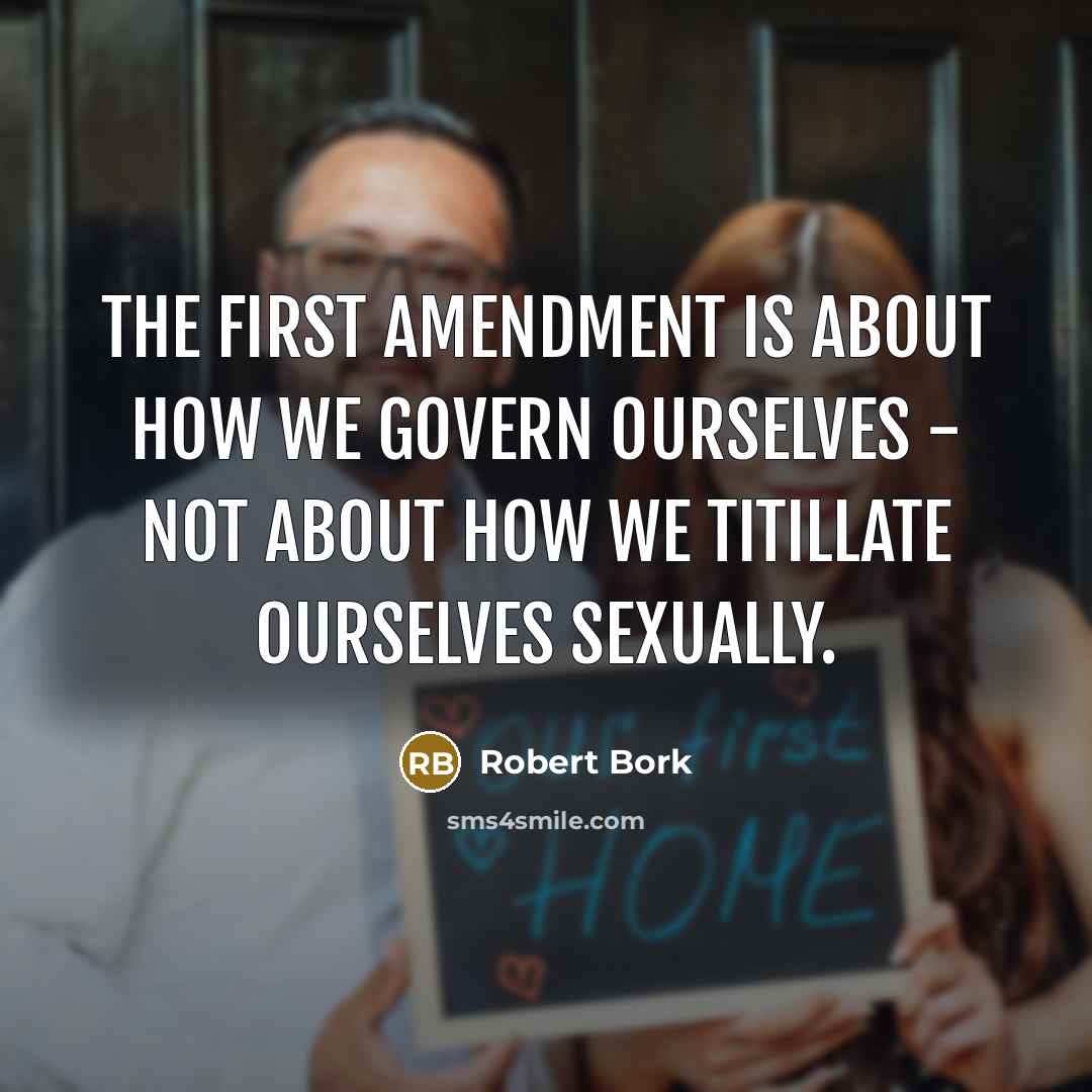 “The First Amendment is about how we govern ourselves - not about how we titillate ourselves sexually.” quote by Robert Bork
