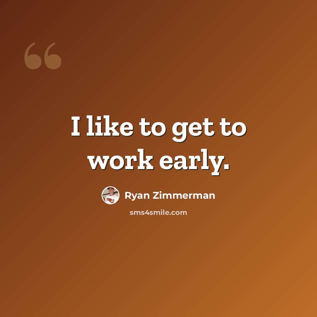 “I like to get to work early.” quote by Ryan Zimmerman