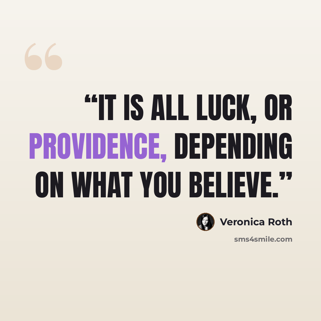 “It is all luck, or providence, depending on what you believe.” quote by Veronica Roth