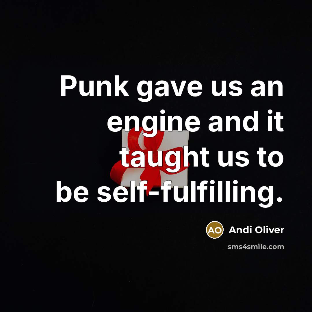 “Punk gave us an engine and it taught us to be self-fulfilling.” quote by Andi Oliver