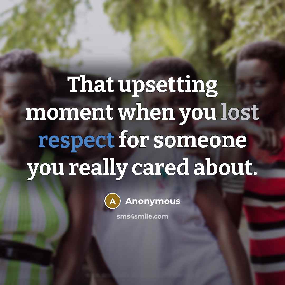 “That upsetting moment when you lost respect for someone you really cared about.” quote by Anonymous