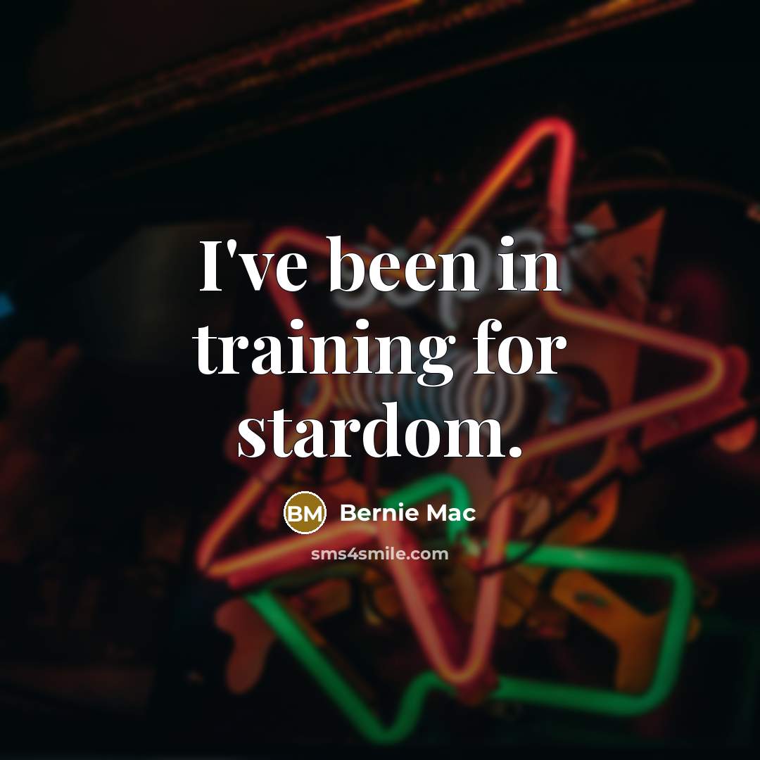 “I've been in training for stardom.” quote by Bernie Mac
