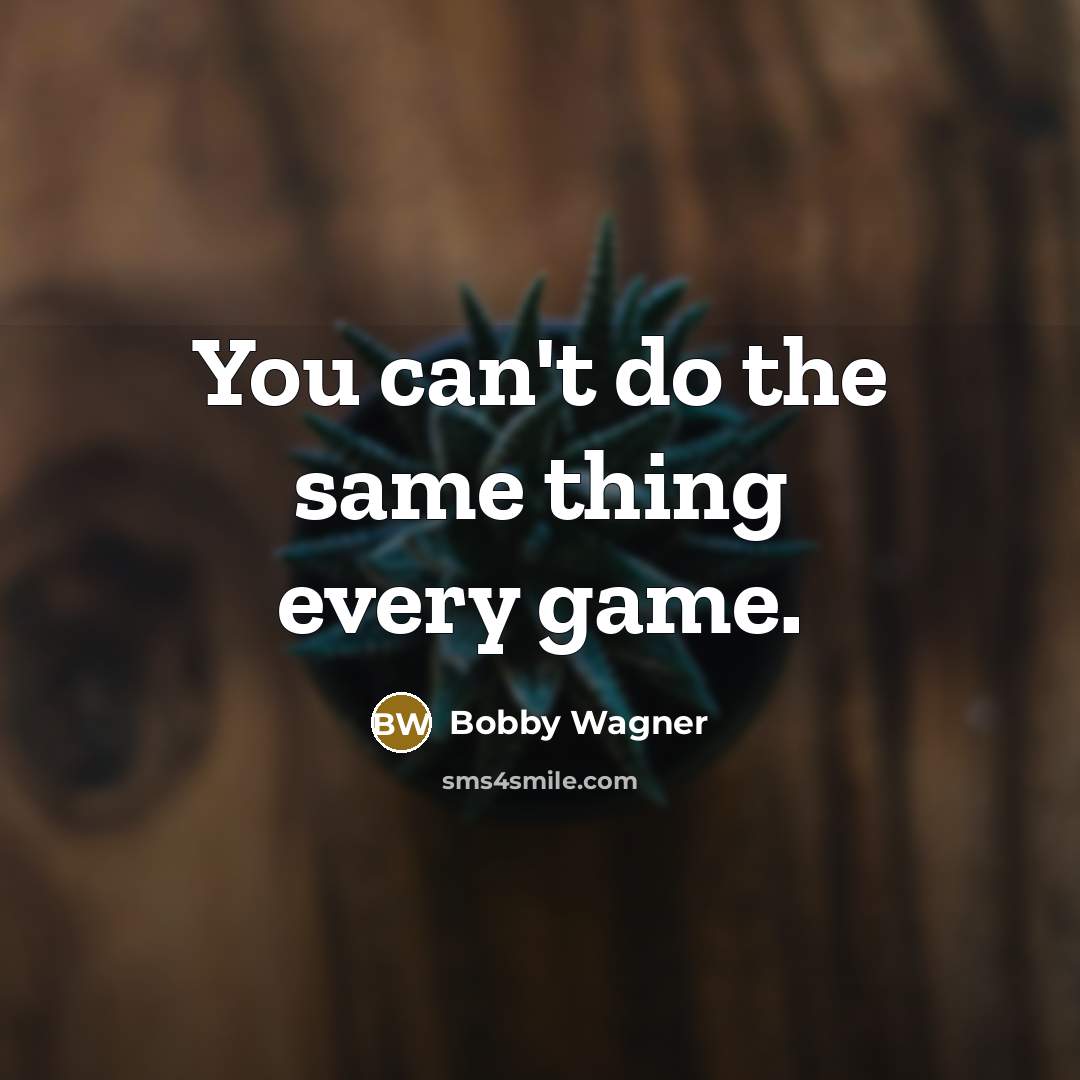 “You can't do the same thing every game.” quote by Bobby Wagner