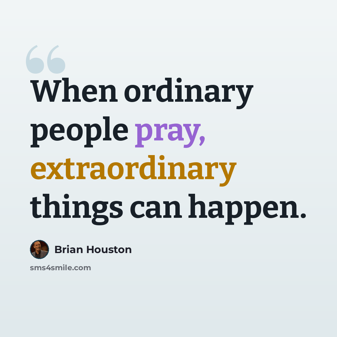 “When ordinary people pray, extraordinary things can happen.” quote by Brian Houston