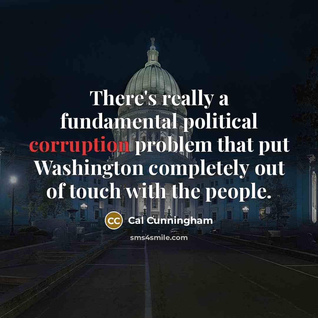 “There's really a fundamental political corruption problem that put Washington completely out of touch with the people.” quote by Cal Cunningham