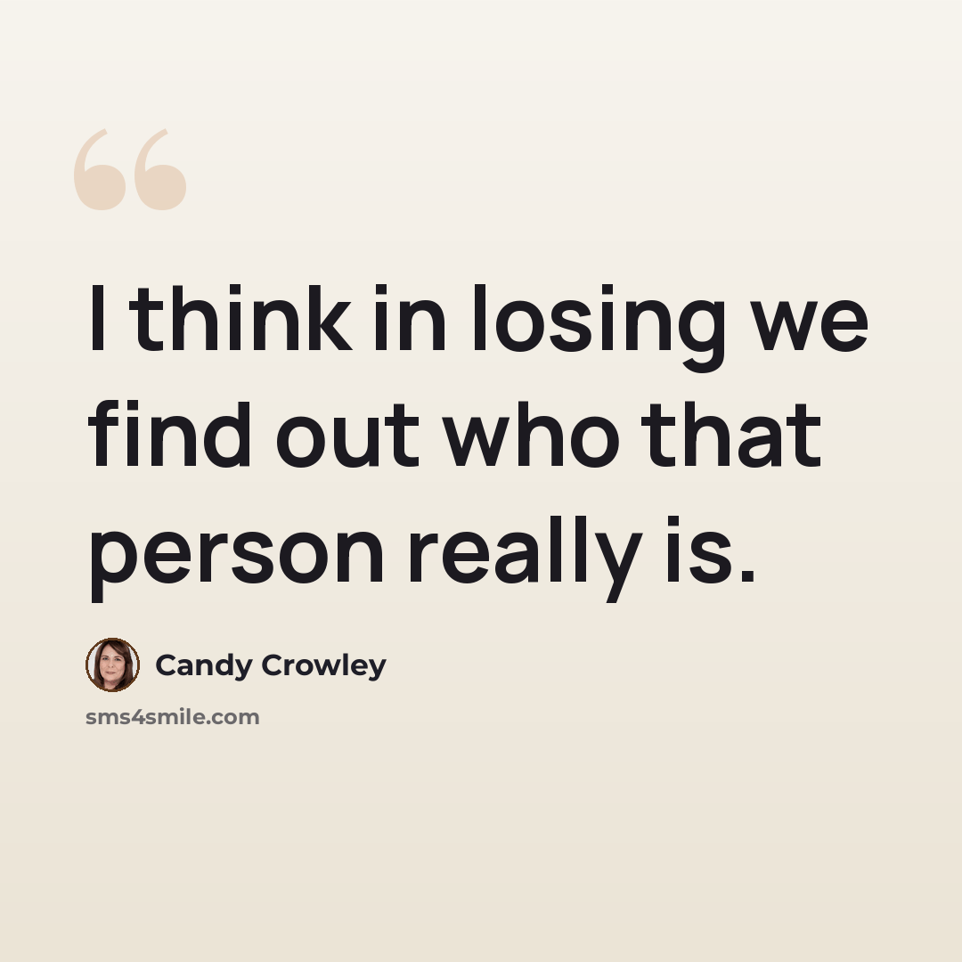 “I think in losing we find out who that person really is.” quote by Candy Crowley