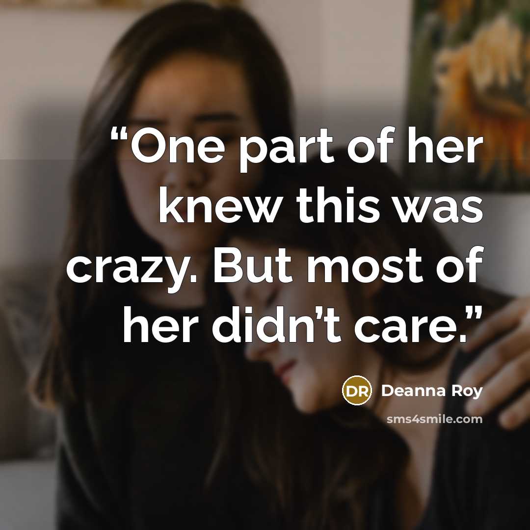 “One part of her knew this was crazy. But most of her didn’t care.” quote by Deanna Roy