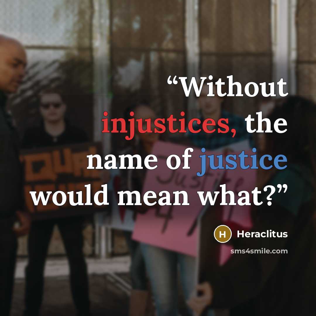 “Without injustices, the name of justice would mean what?” quote by Heraclitus