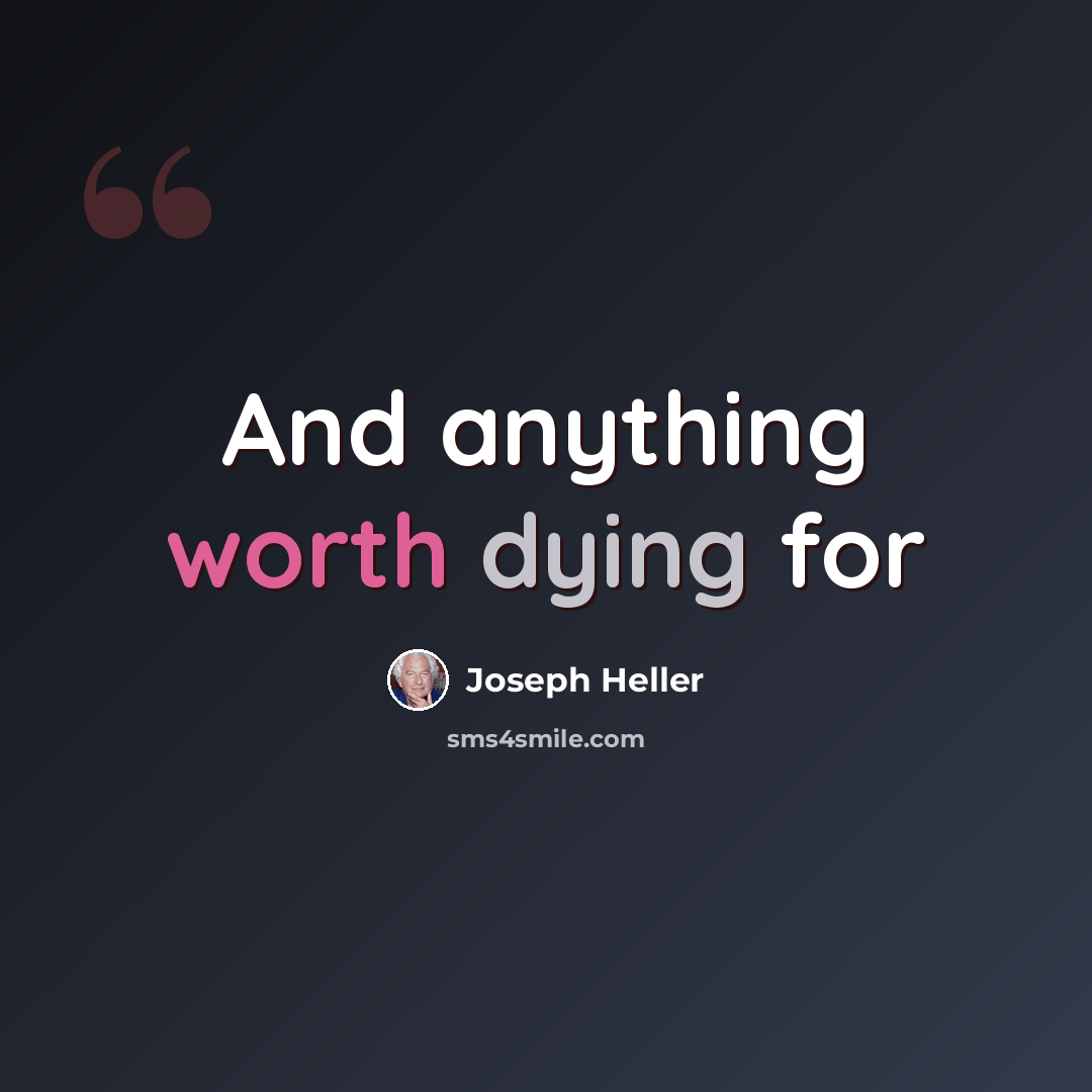 “And anything worth dying for” quote by Joseph Heller