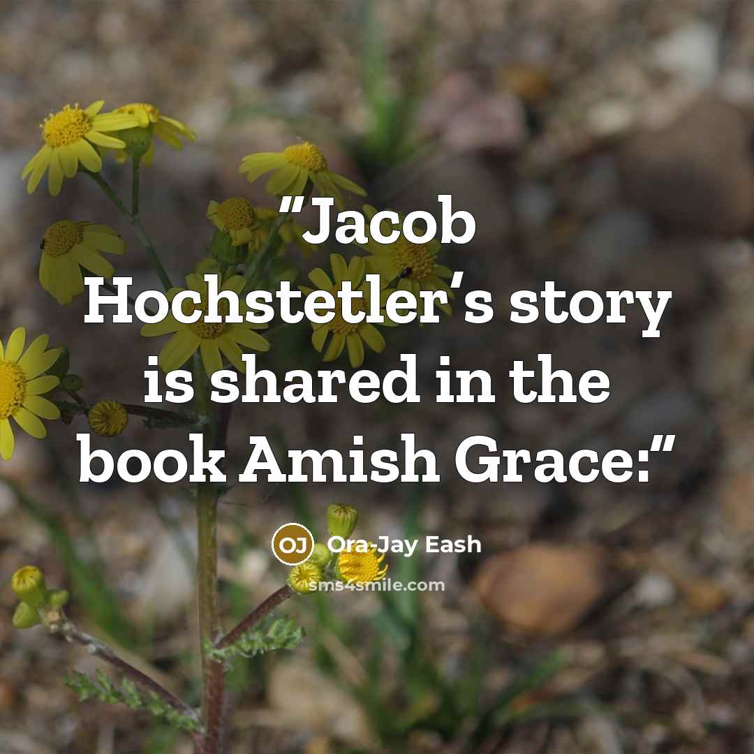 “Jacob Hochstetler’s story is shared in the book Amish Grace:” quote by Ora-Jay Eash