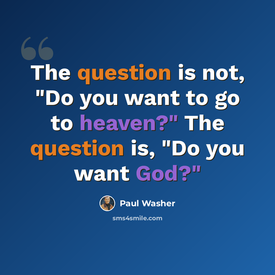 “The question is not, "Do you want to go to heaven?" The question is, "Do you want God?"” quote by Paul Washer