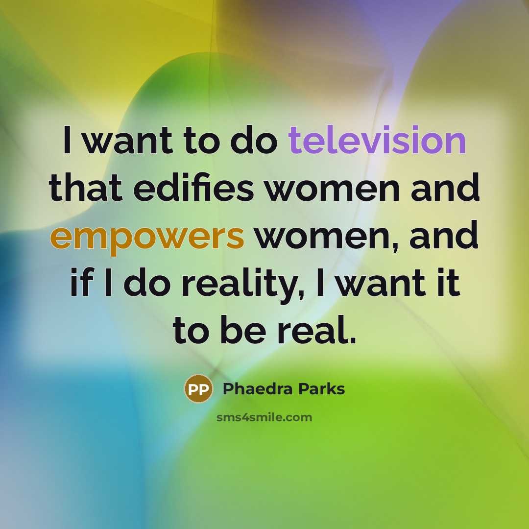 “I want to do television that edifies women and empowers women, and if I do reality, I want it to be real.” quote by Phaedra Parks