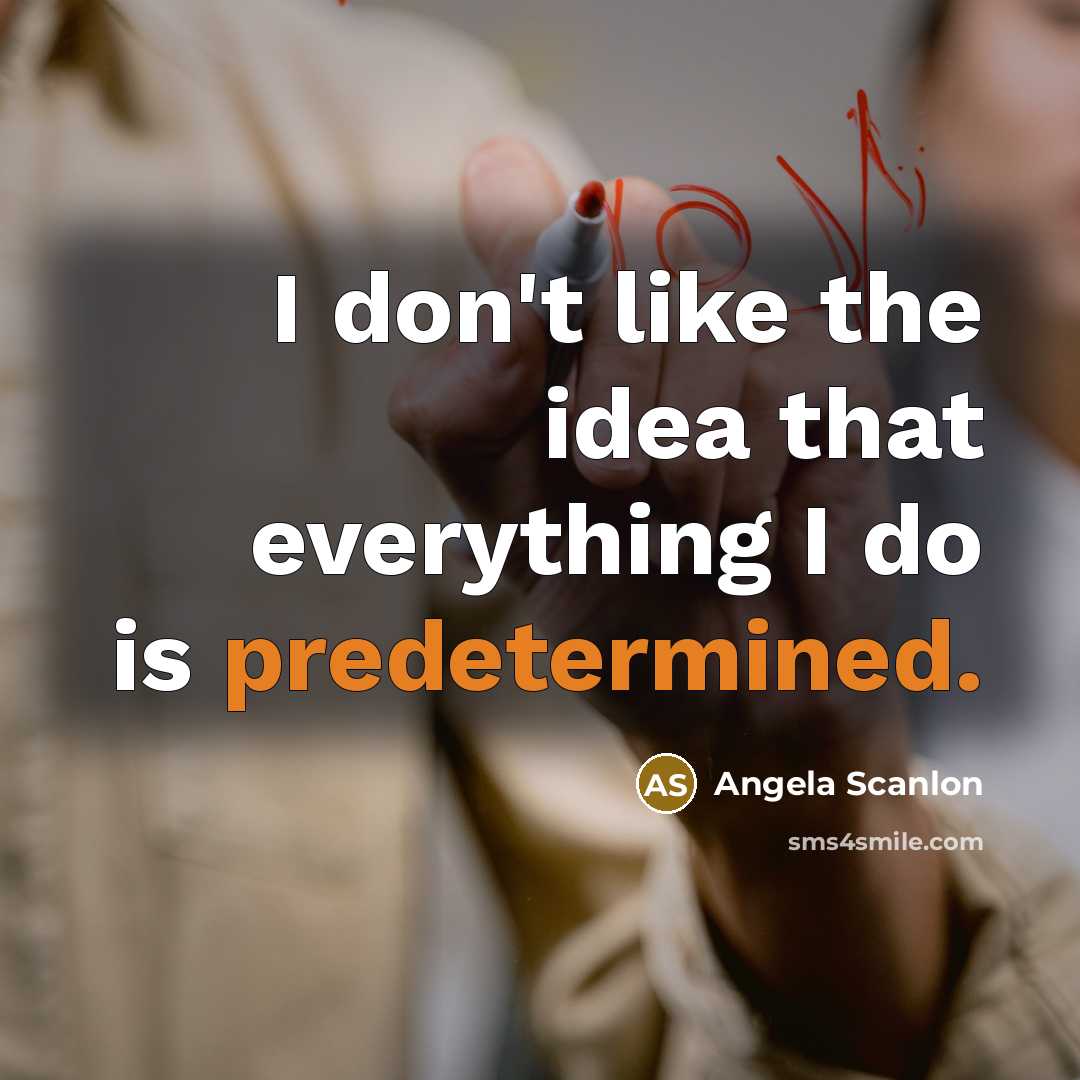 “I don't like the idea that everything I do is predetermined.” quote by Angela Scanlon