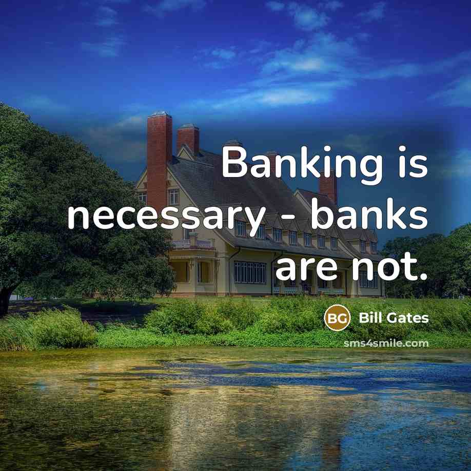 “Banking is necessary - banks are not.” quote by Bill Gates