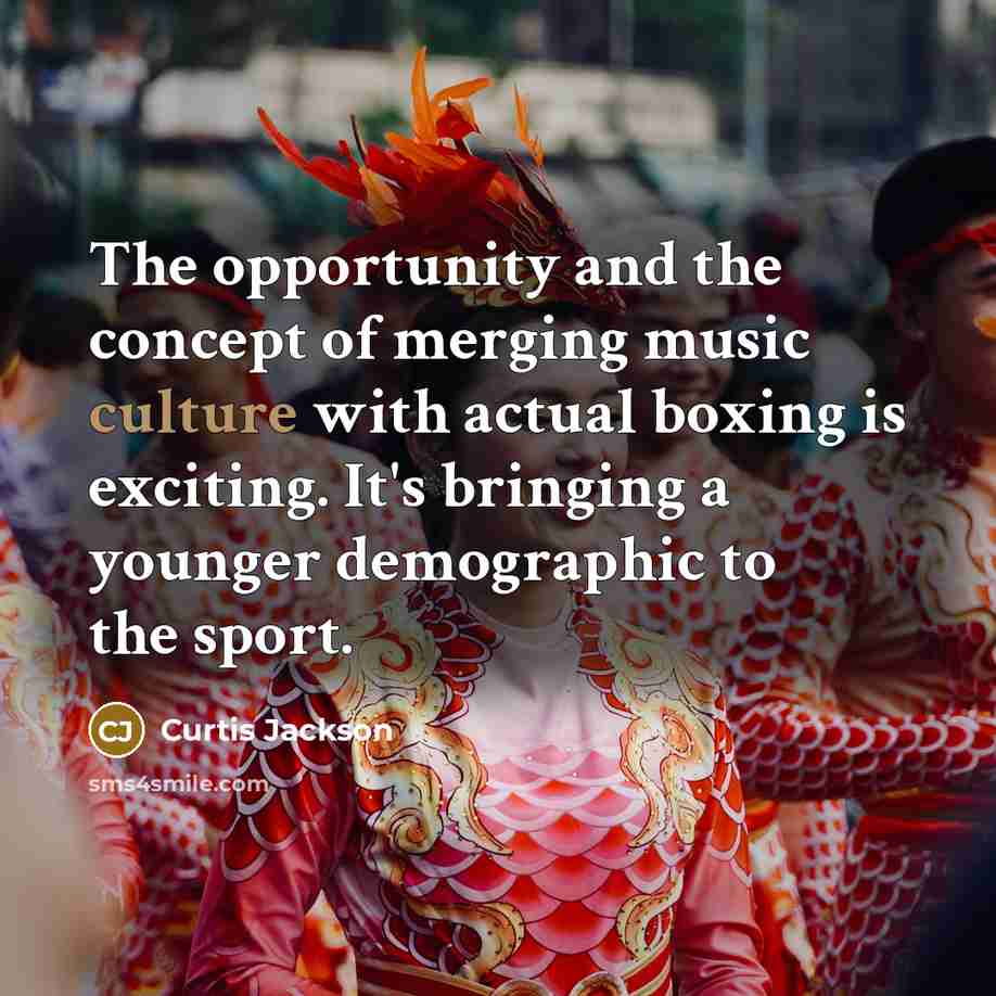 “The opportunity and the concept of merging music culture with actual boxing is exciting. It's bringing a younger demographic to the sport.” quote by Curtis Jackson