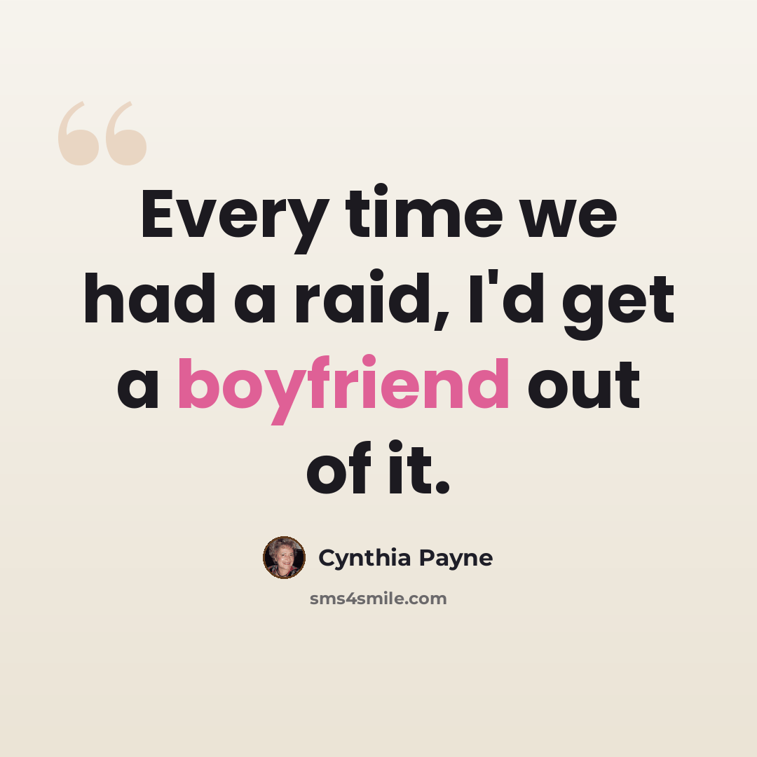 “Every time we had a raid, I'd get a boyfriend out of it.” quote by Cynthia Payne
