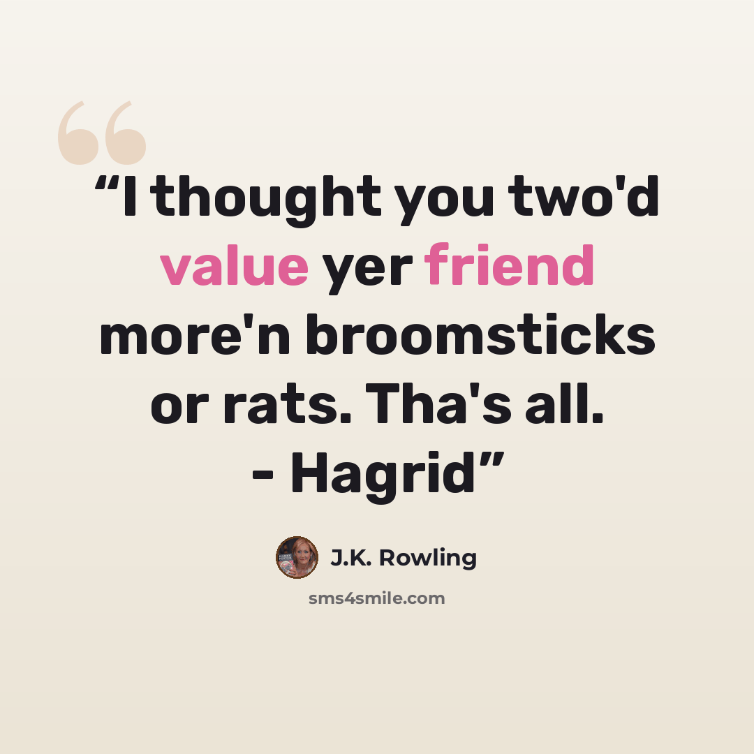 “I thought you two'd value yer friend more'n broomsticks or rats. Tha's all. - Hagrid” quote by J.K. Rowling