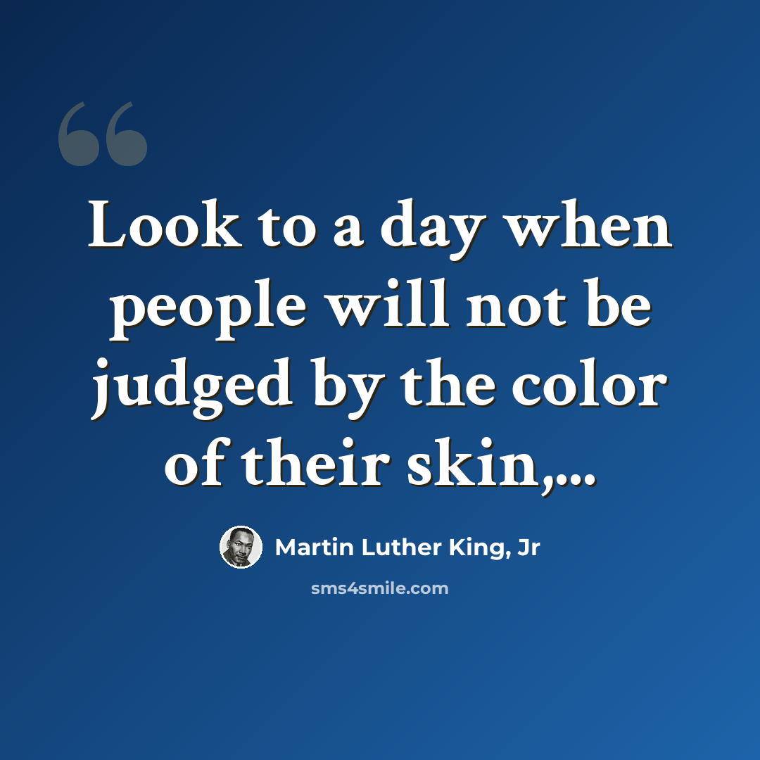 “Look to a day when people will not be judged by the color of their skin,...” quote by Martin Luther King, Jr