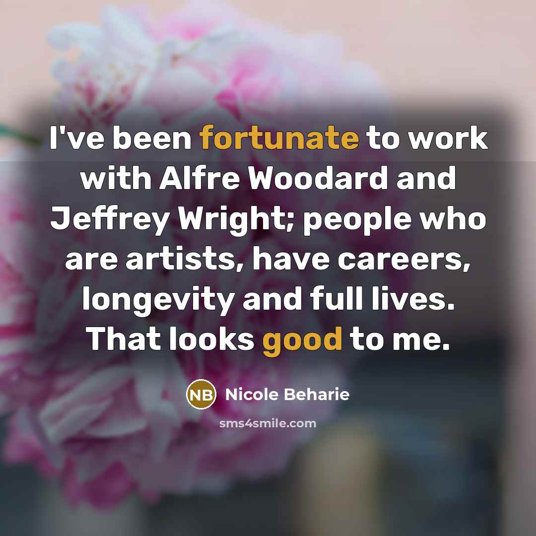 “I've been fortunate to work with Alfre Woodard and Jeffrey Wright; people who are artists, have careers, longevity and full lives. That looks good to me.” quote by Nicole Beharie