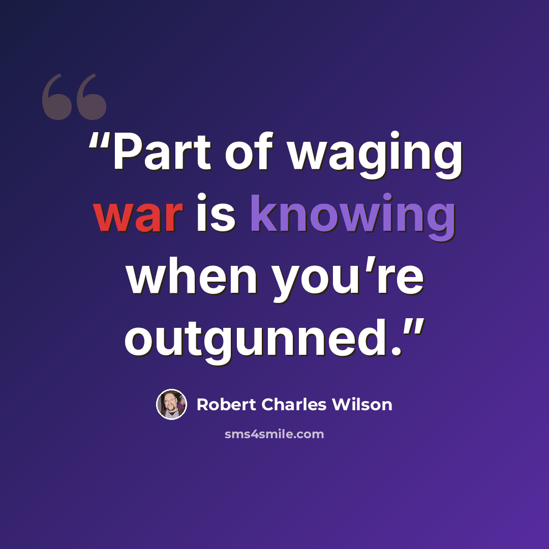 “Part of waging war is knowing when you’re outgunned.” quote by Robert Charles Wilson