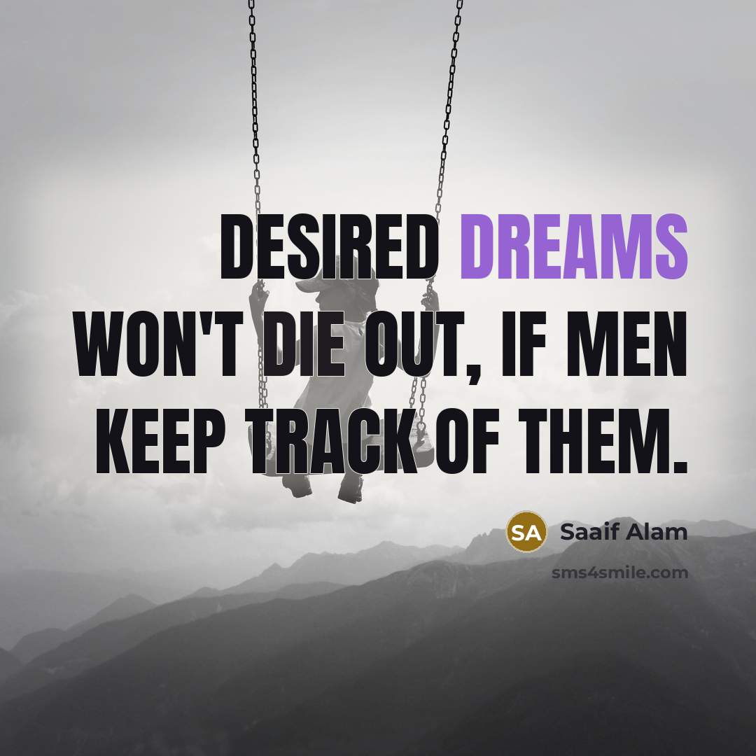 “Desired dreams won't die out, if men keep track of them.” quote by Saaif Alam