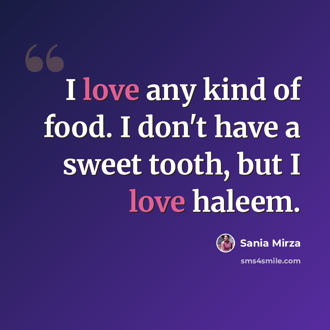 “I love any kind of food. I don't have a sweet tooth, but I love haleem.” quote by Sania Mirza