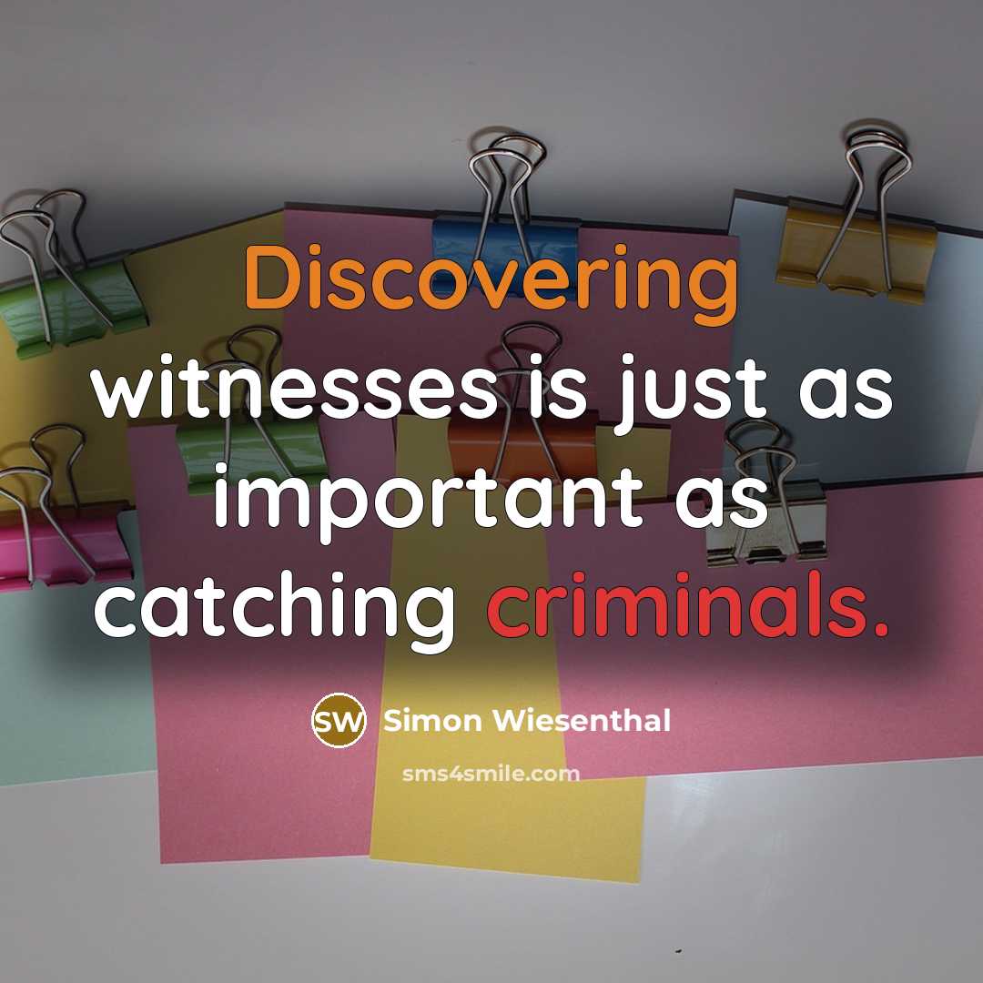 “Discovering witnesses is just as important as catching criminals.” quote by Simon Wiesenthal