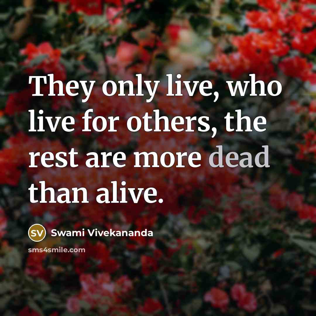 “They only live, who live for others, the rest are more dead than alive.” quote by Swami Vivekananda