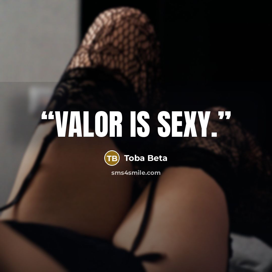 “valor is sexy.” quote by Toba Beta