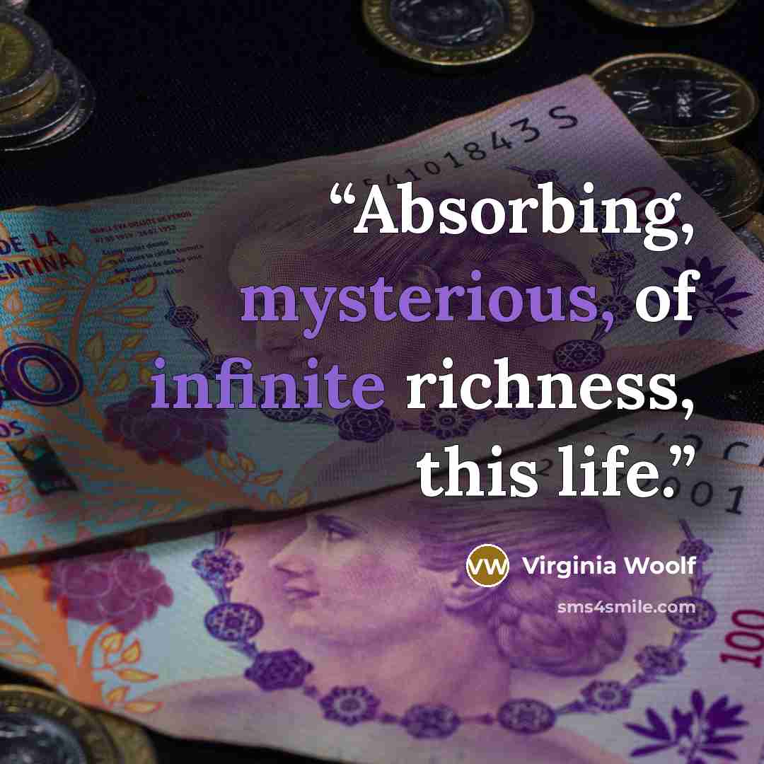 “Absorbing, mysterious, of infinite richness, this life.” quote by Virginia Woolf