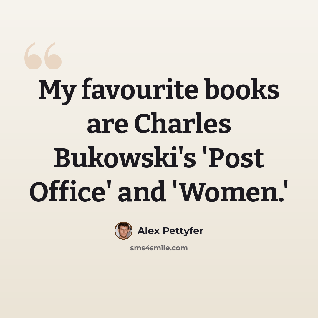 “My favourite books are Charles Bukowski's 'Post Office' and 'Women.'” quote by Alex Pettyfer