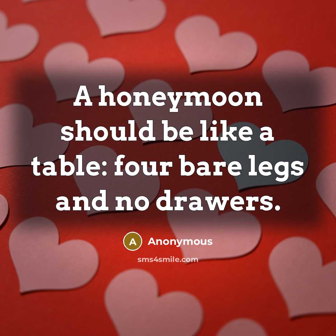 “A honeymoon should be like a table: four bare legs and no drawers.” quote by Anonymous
