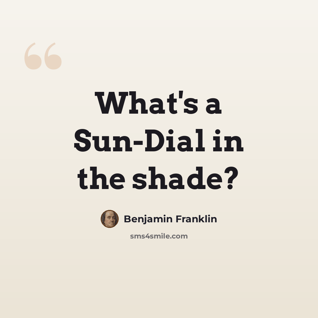“What's a Sun-Dial in the shade?” quote by Benjamin Franklin