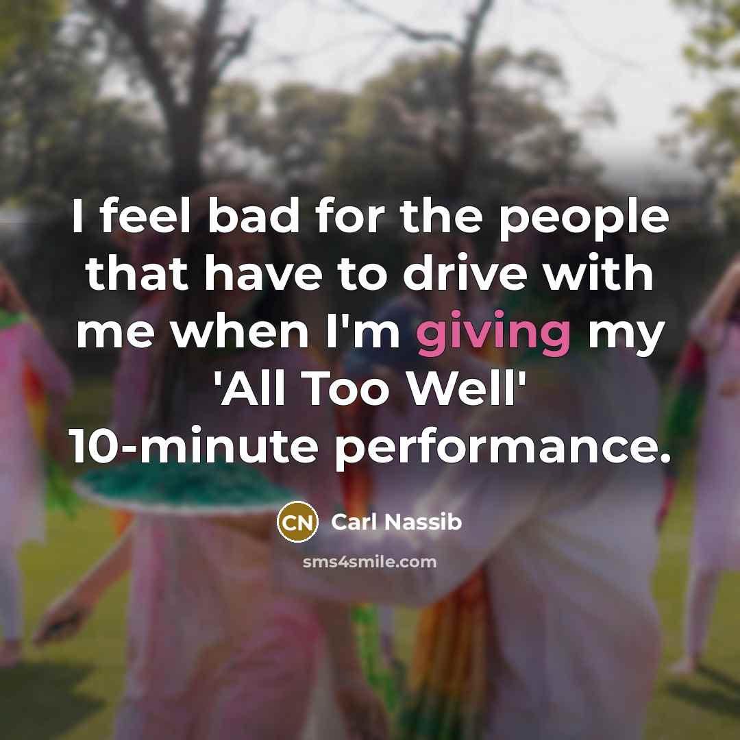 “I feel bad for the people that have to drive with me when I'm giving my 'All Too Well' 10-minute performance.” quote by Carl Nassib