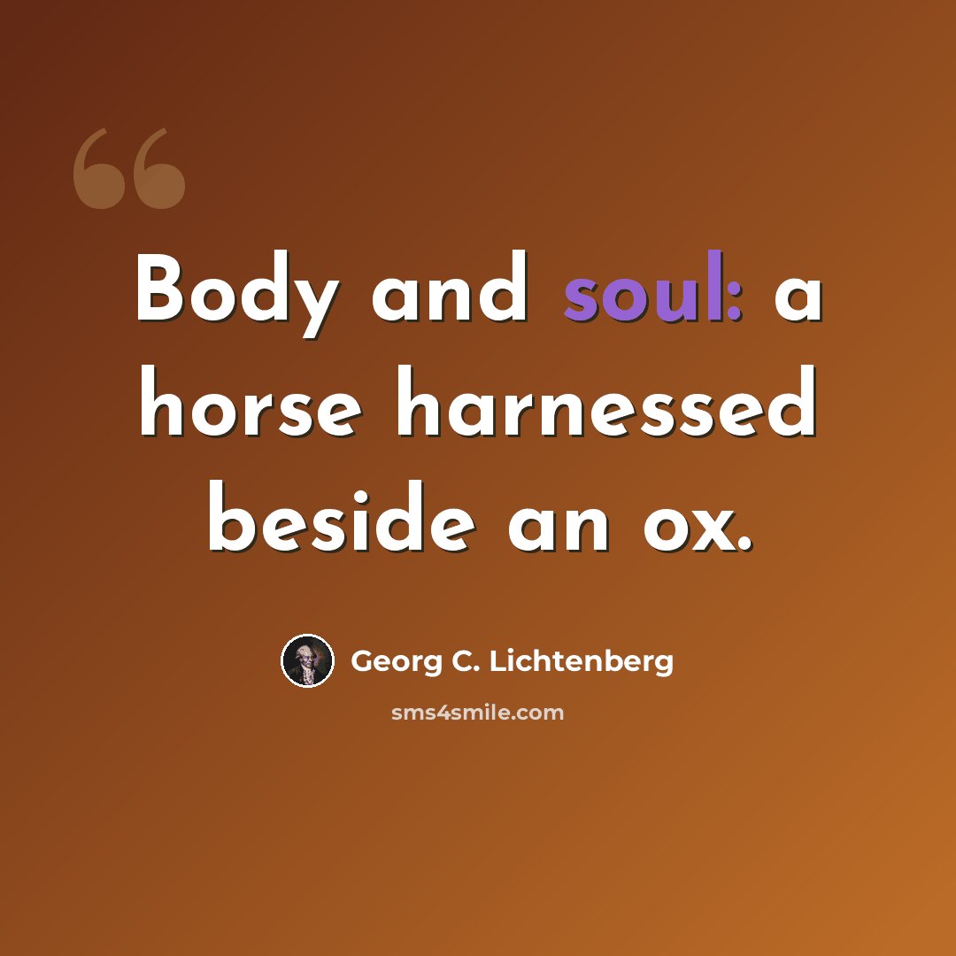 “Body and soul: a horse harnessed beside an ox.” quote by Georg C. Lichtenberg