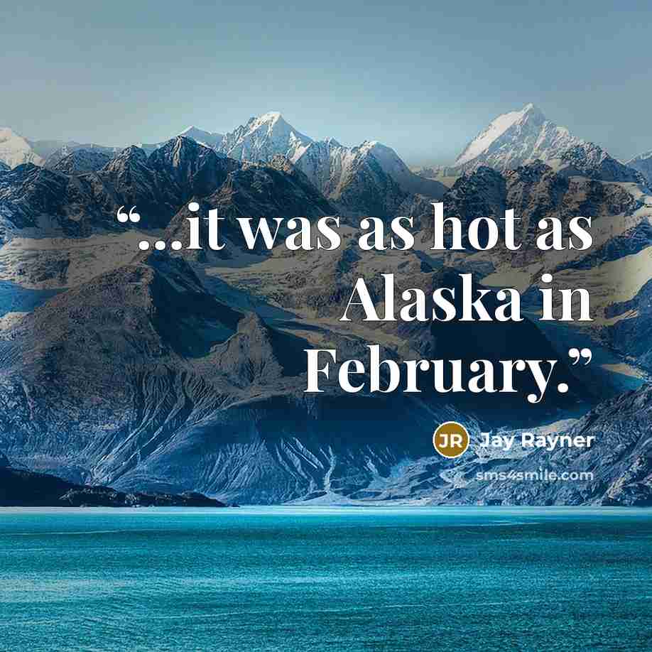“...it was as hot as Alaska in February.” quote by Jay Rayner