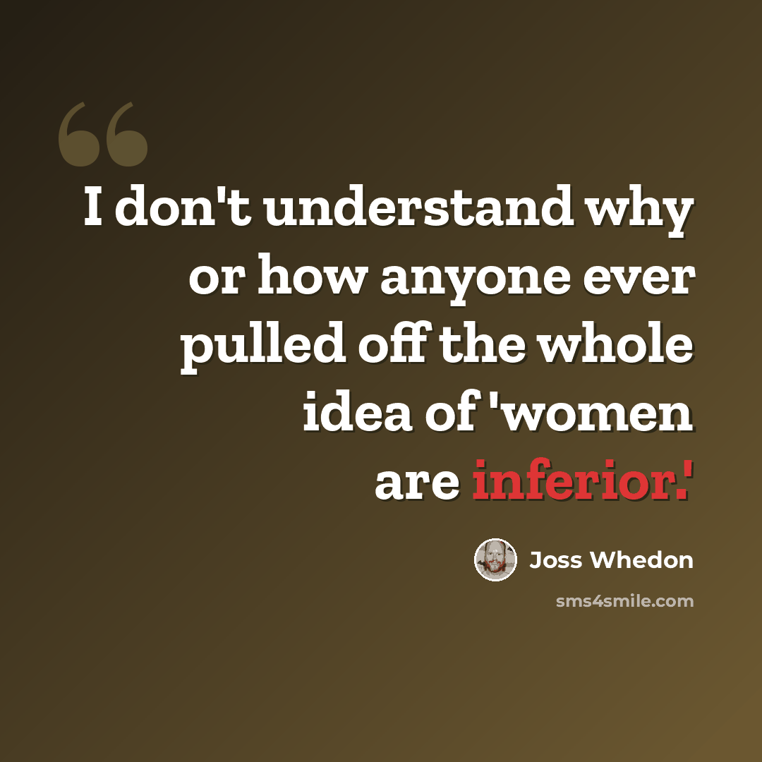 “I don't understand why or how anyone ever pulled off the whole idea of 'women are inferior.'” quote by Joss Whedon