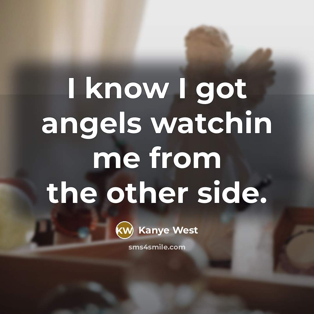 “I know I got angels watchin me from the other side.” quote by Kanye West