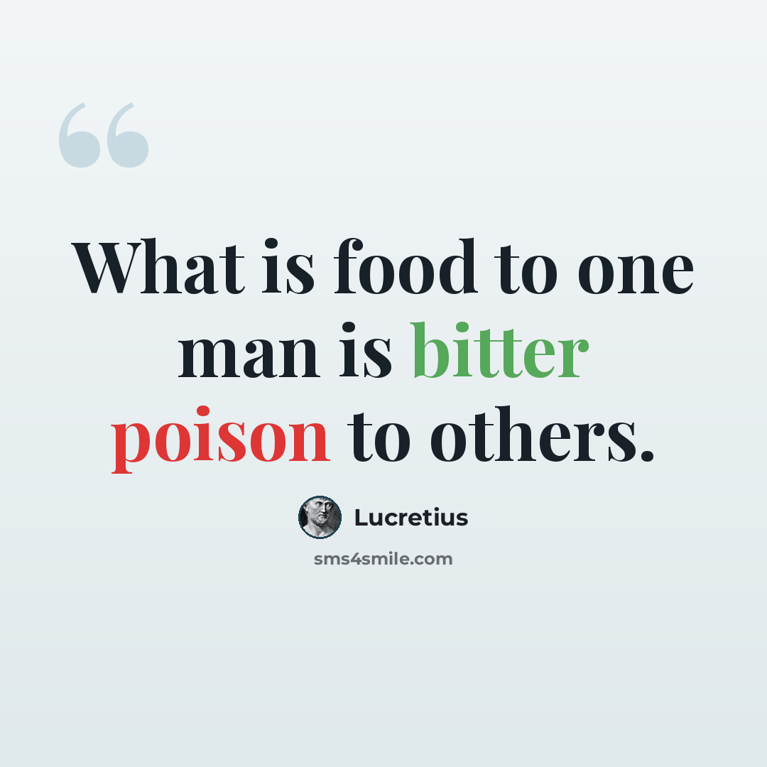 “What is food to one man is bitter poison to others.” quote by Lucretius