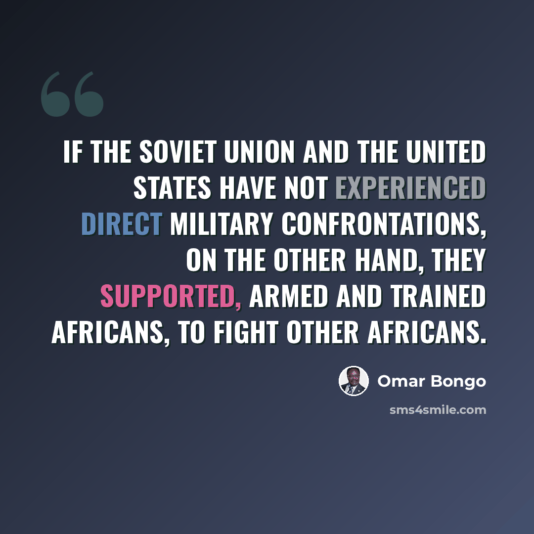 “If the Soviet Union and the United States have not experienced direct military confrontations, on the other hand, they supported, armed and trained Africans, to fight other Africans.” quote by Omar Bongo