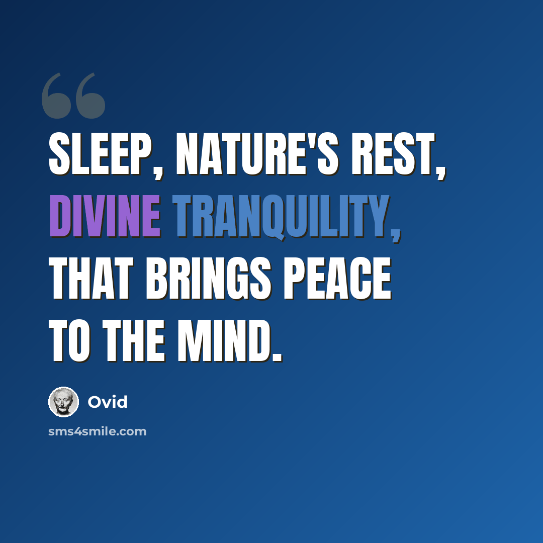 “Sleep, nature's rest, divine tranquility, That brings peace to the mind.” quote by Ovid