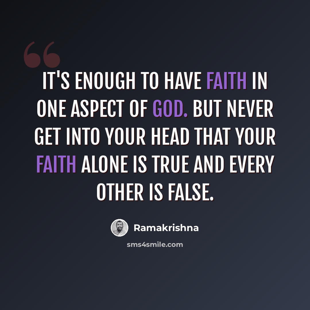 “It's enough to have faith in one aspect of God. But never get into your head that your faith alone is true and every other is false.” quote by Ramakrishna