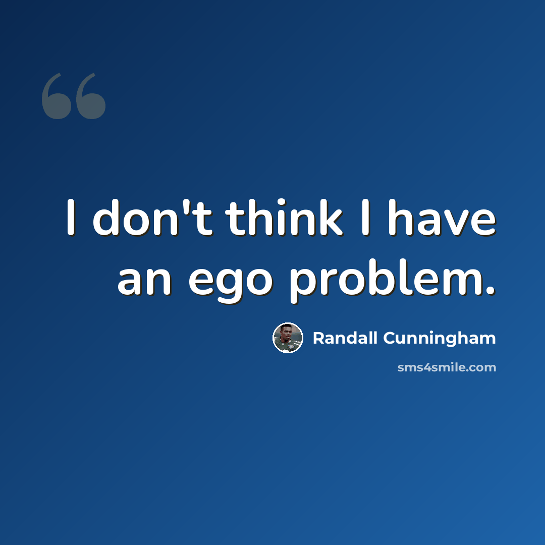“I don't think I have an ego problem.” quote by Randall Cunningham