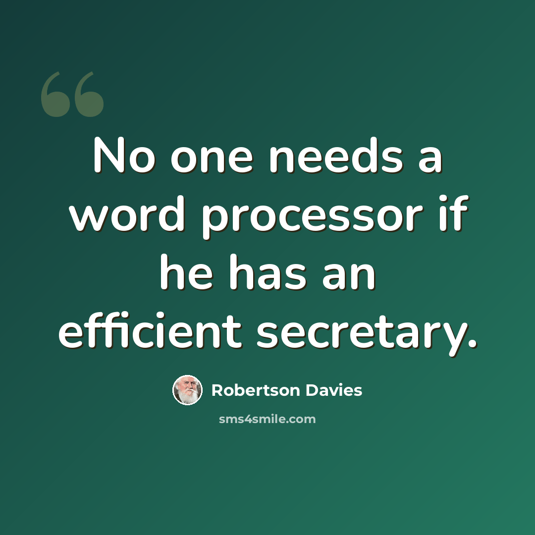 “No one needs a word processor if he has an efficient secretary.” quote by Robertson Davies