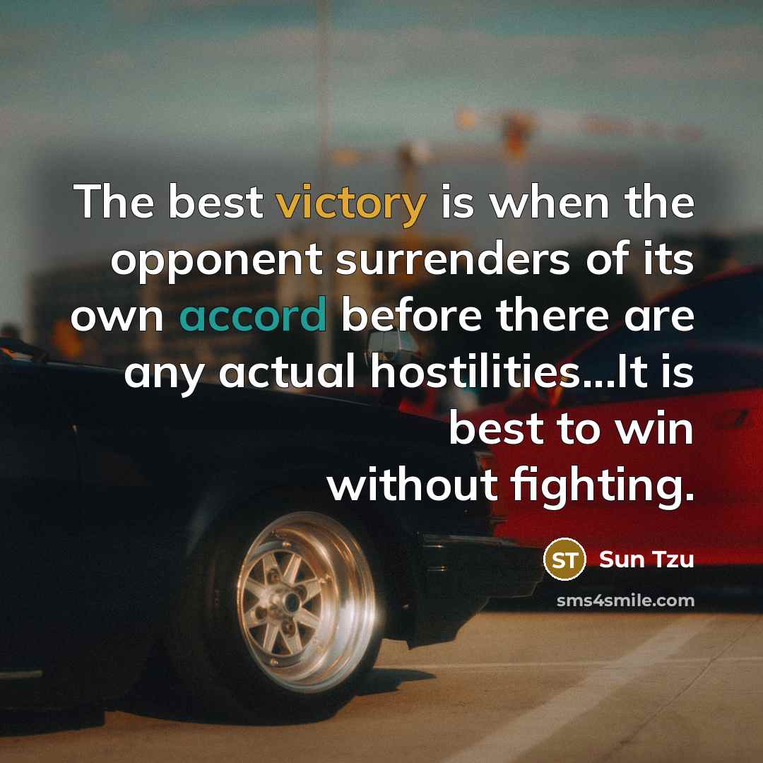 “The best victory is when the opponent surrenders of its own accord before there are any actual hostilities...It is best to win without fighting.” quote by Sun Tzu