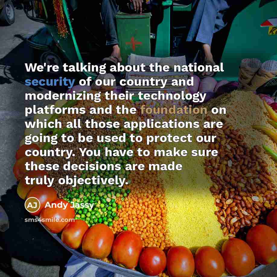 “We're talking about the national security of our country and modernizing their technology platforms and the foundation on which all those applications are going to be used to protect our country. You have to make sure these decisions are made truly objectively.” quote by Andy Jassy