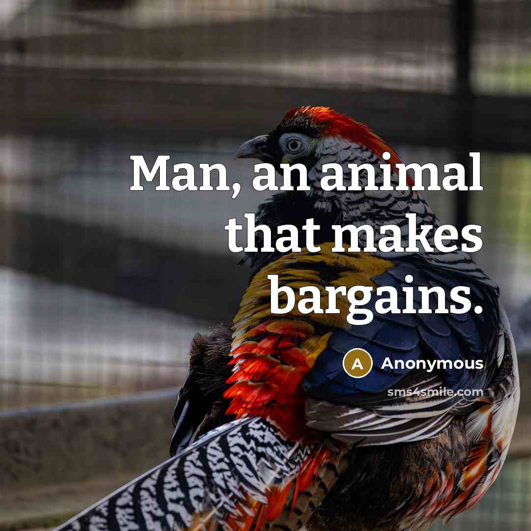 “Man, an animal that makes bargains.” quote by Anonymous
