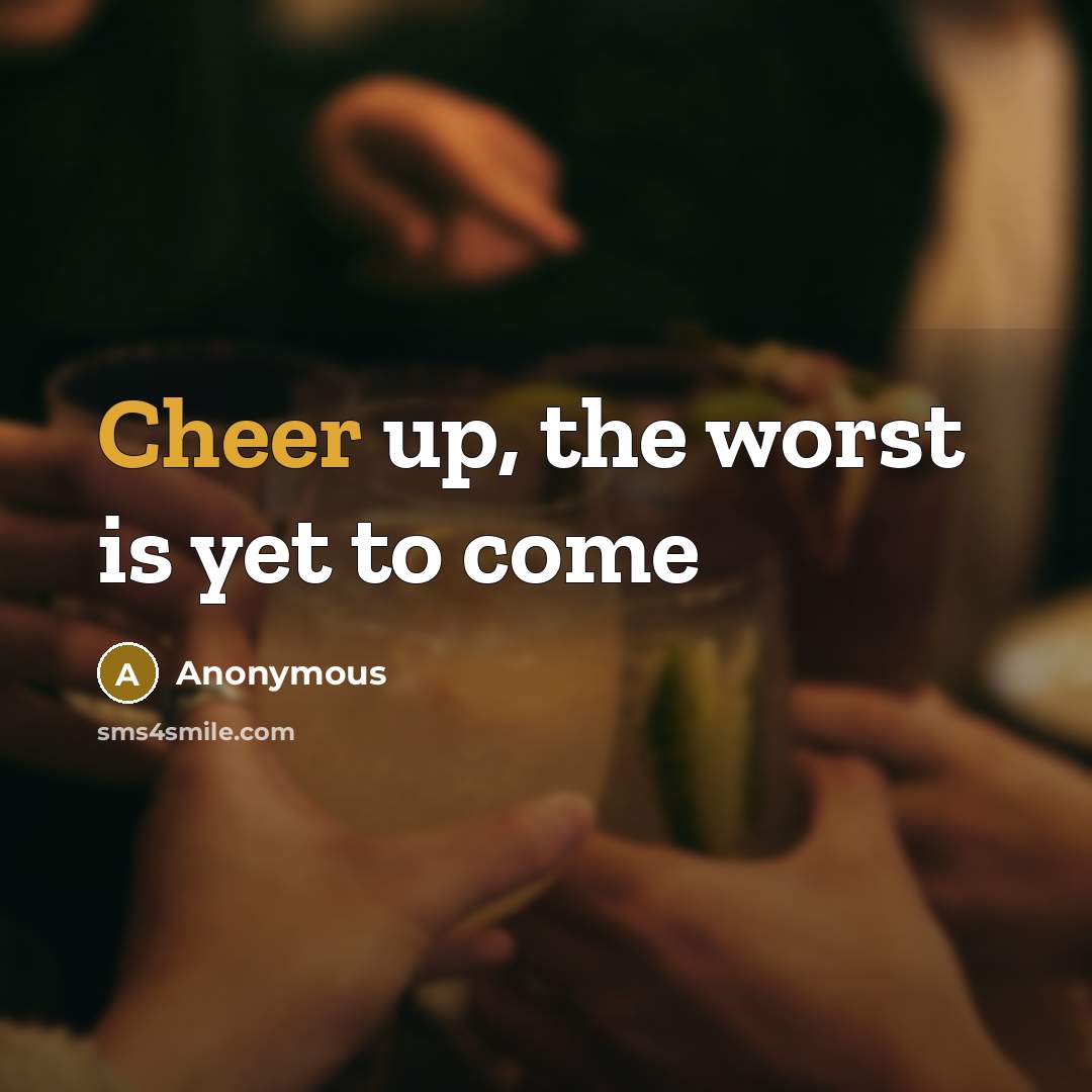 “Cheer up, the worst is yet to come” quote by Anonymous