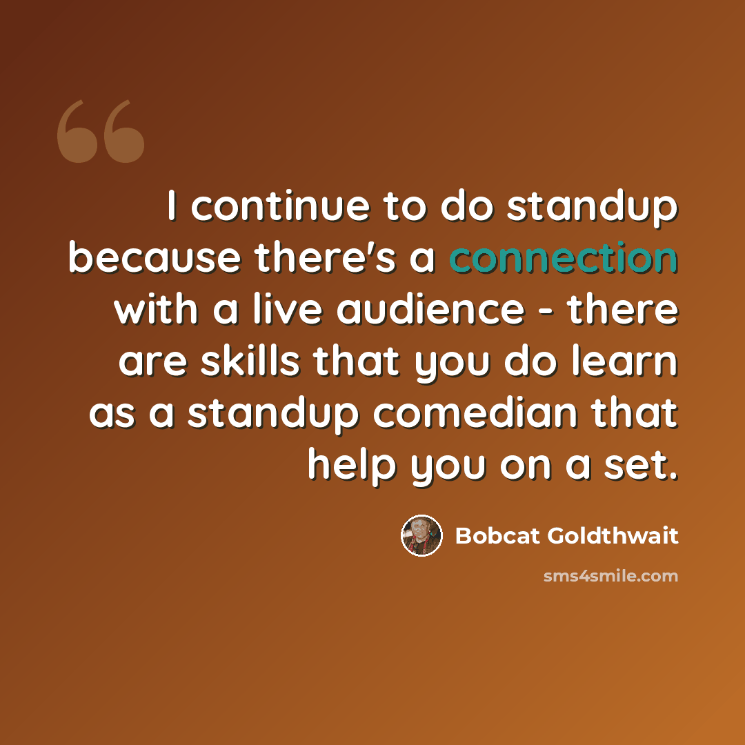 “I continue to do standup because there's a connection with a live audience - there are skills that you do learn as a standup comedian that help you on a set.” quote by Bobcat Goldthwait